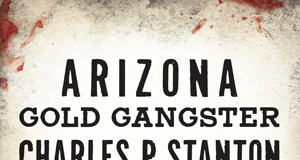 Arizona Gold Gangster by Charles P. Stanton.